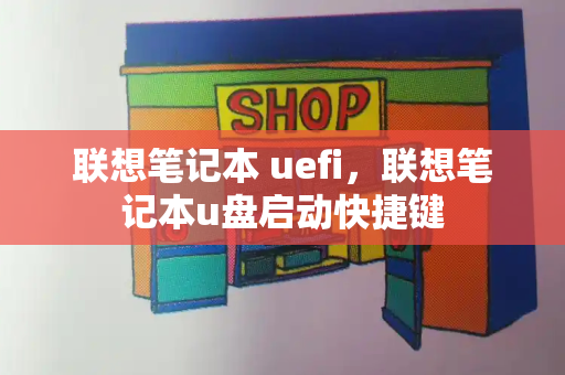 联想笔记本 uefi，联想笔记本u盘启动快捷键-第1张图片-星选测评