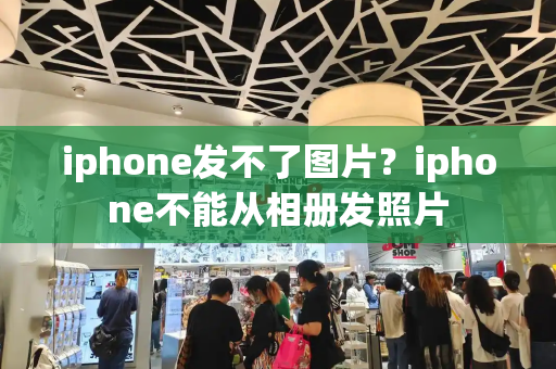 iphone发不了图片？iphone不能从相册发照片