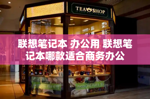 联想笔记本 办公用 联想笔记本哪款适合商务办公
