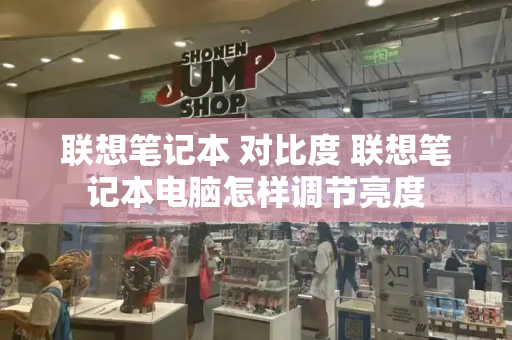 联想笔记本 对比度 联想笔记本电脑怎样调节亮度-第1张图片-星选测评