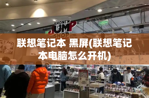 联想笔记本 黑屏(联想笔记本电脑怎么开机)-第1张图片-星选测评