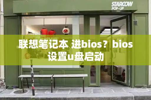 联想笔记本 进bios？bios设置u盘启动-第1张图片-星选测评