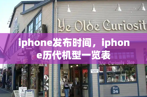 iphone发布时间，iphone历代机型一览表