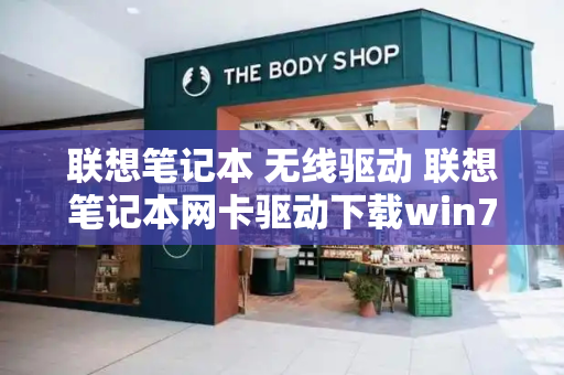 联想笔记本 无线驱动 联想笔记本网卡驱动下载win7-第1张图片-星选测评