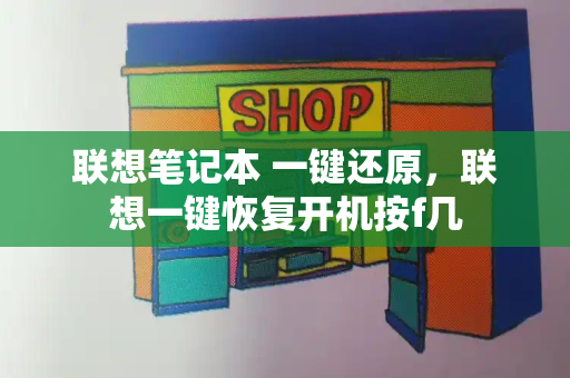 联想笔记本 一键还原，联想一键恢复开机按f几-第1张图片-星选测评