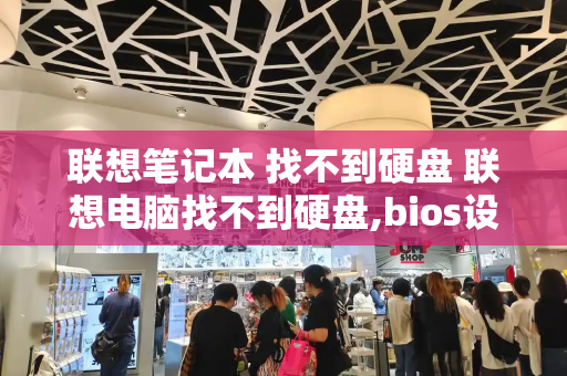 联想笔记本 找不到硬盘 联想电脑找不到硬盘,bios设置