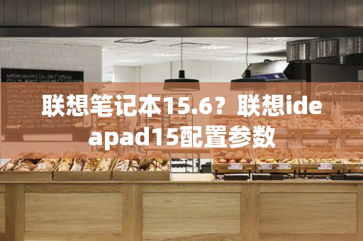 联想笔记本15.6？联想ideapad15配置参数