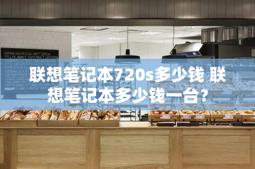 联想笔记本720s多少钱 联想笔记本多少钱一台？-第1张图片-星选测评