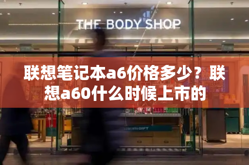 联想笔记本a6价格多少？联想a60什么时候上市的