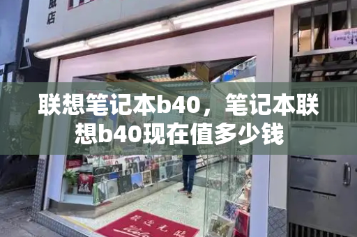 联想笔记本b40，笔记本联想b40现在值多少钱