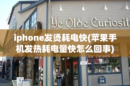 iphone发烫耗电快(苹果手机发热耗电量快怎么回事)