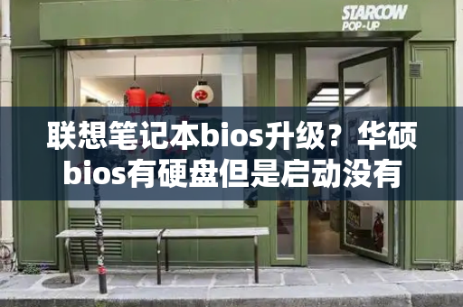 联想笔记本bios升级？华硕bios有硬盘但是启动没有