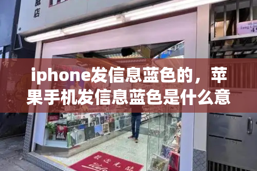 iphone发信息蓝色的，苹果手机发信息蓝色是什么意思