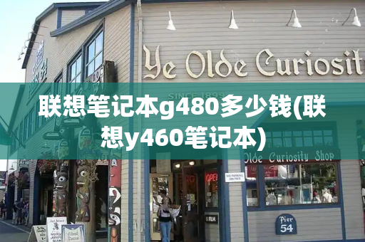 联想笔记本g480多少钱(联想y460笔记本)