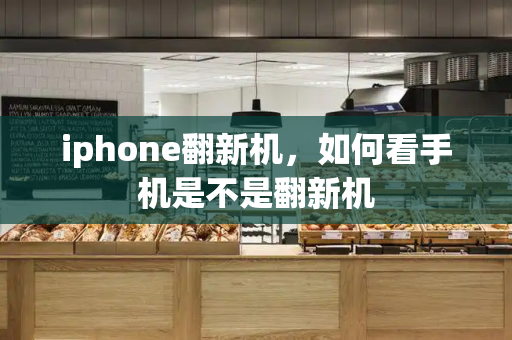 iphone翻新机，如何看手机是不是翻新机