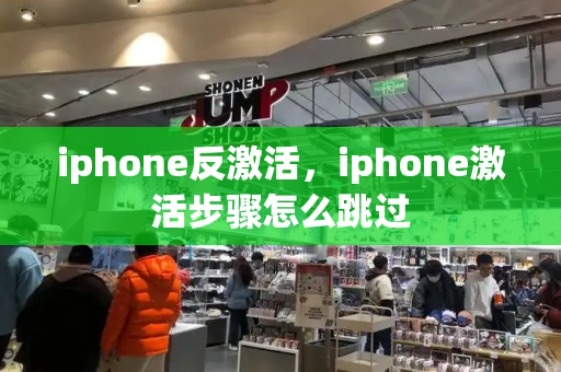 iphone反激活，iphone激活步骤怎么跳过