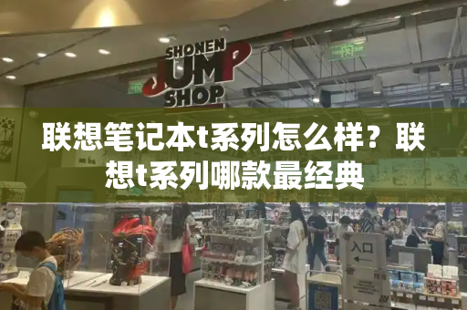 联想笔记本t系列怎么样？联想t系列哪款最经典-第1张图片-星选测评