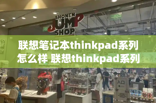 联想笔记本thinkpad系列怎么样 联想thinkpad系列排名