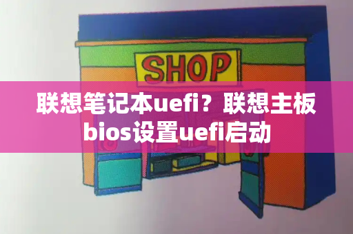 联想笔记本uefi？联想主板bios设置uefi启动
