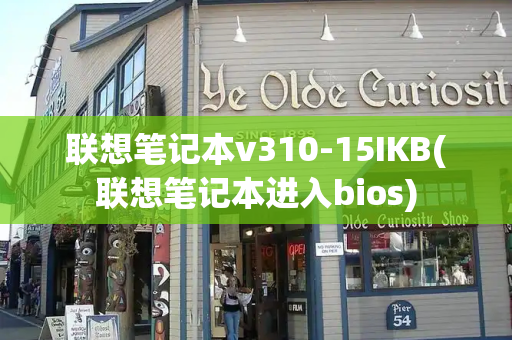 联想笔记本v310-15IKB(联想笔记本进入bios)-第1张图片-星选测评