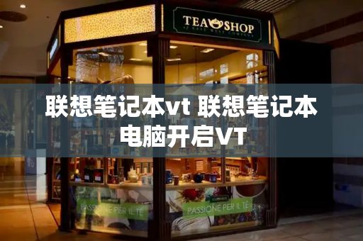 联想笔记本vt 联想笔记本电脑开启VT-第1张图片-星选测评