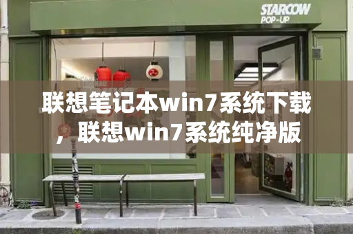联想笔记本win7系统下载，联想win7系统纯净版-第1张图片-星选测评