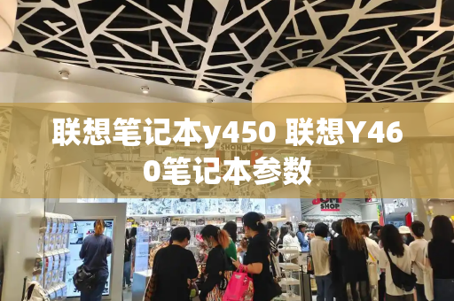 联想笔记本y450 联想Y460笔记本参数-第1张图片-星选测评