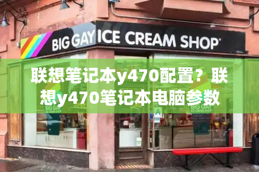 联想笔记本y470配置？联想y470笔记本电脑参数-第1张图片-星选测评