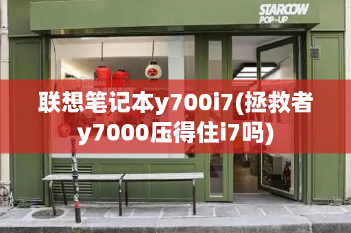 联想笔记本y700i7(拯救者y7000压得住i7吗)-第1张图片-星选测评