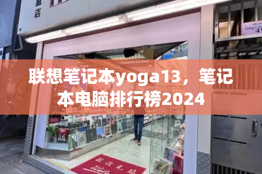联想笔记本yoga13，笔记本电脑排行榜2024-第1张图片-星选测评