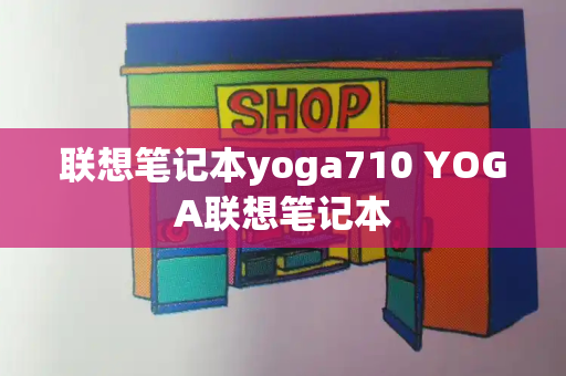 联想笔记本yoga710 YOGA联想笔记本