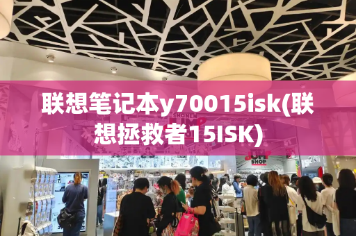 联想笔记本y70015isk(联想拯救者15ISK)