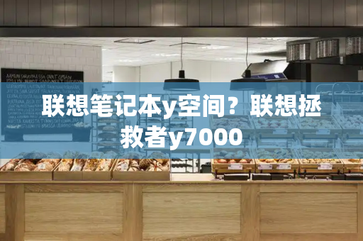 联想笔记本y空间？联想拯救者y7000