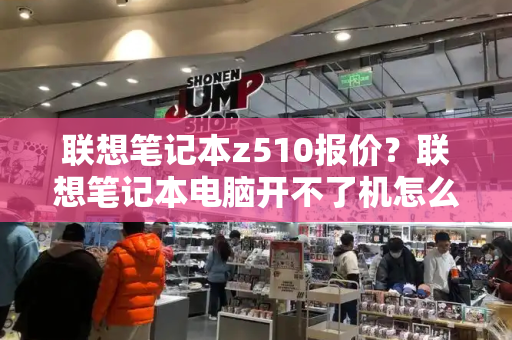 联想笔记本z510报价？联想笔记本电脑开不了机怎么办-第1张图片-星选测评