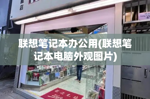 联想笔记本办公用(联想笔记本电脑外观图片)-第1张图片-星选测评