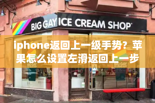 iphone返回上一级手势？苹果怎么设置左滑返回上一步