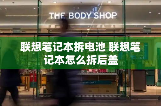 联想笔记本拆电池 联想笔记本怎么拆后盖-第1张图片-星选测评