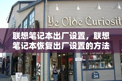 联想笔记本出厂设置，联想笔记本恢复出厂设置的方法-第1张图片-星选测评