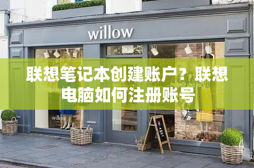 联想笔记本创建账户？联想电脑如何注册账号