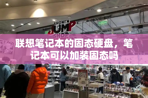 联想笔记本的固态硬盘，笔记本可以加装固态吗