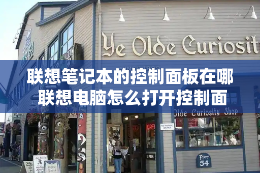 联想笔记本的控制面板在哪 联想电脑怎么打开控制面板-第1张图片-星选测评