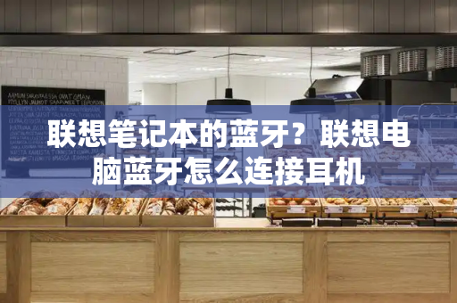 联想笔记本的蓝牙？联想电脑蓝牙怎么连接耳机