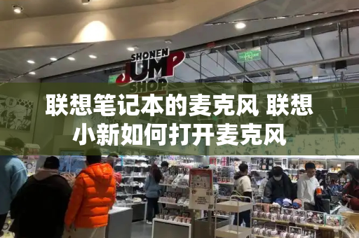 联想笔记本的麦克风 联想小新如何打开麦克风
