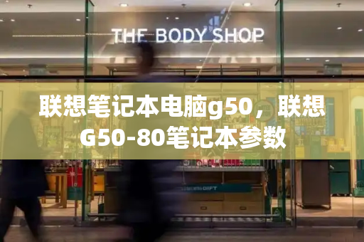 联想笔记本电脑g50，联想G50-80笔记本参数-第1张图片-星选测评