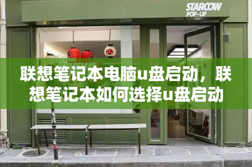 联想笔记本电脑u盘启动，联想笔记本如何选择u盘启动-第1张图片-星选测评