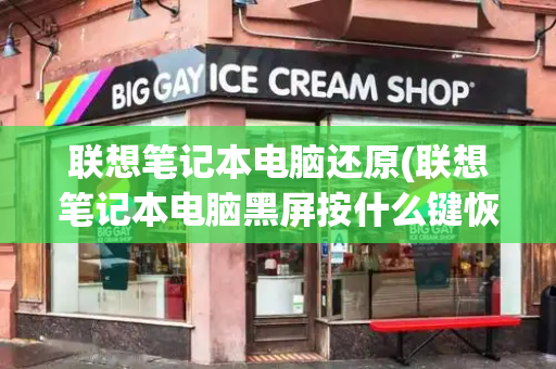 联想笔记本电脑还原(联想笔记本电脑黑屏按什么键恢复)-第1张图片-星选测评