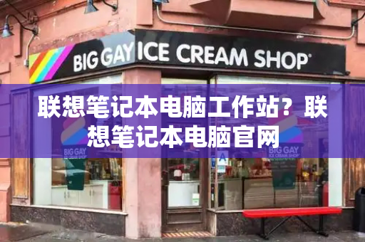 联想笔记本电脑工作站？联想笔记本电脑官网