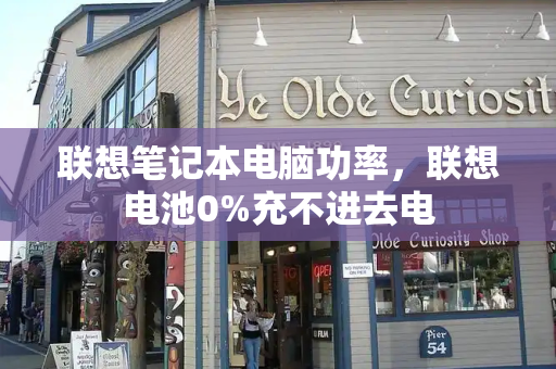联想笔记本电脑功率，联想电池0%充不进去电
