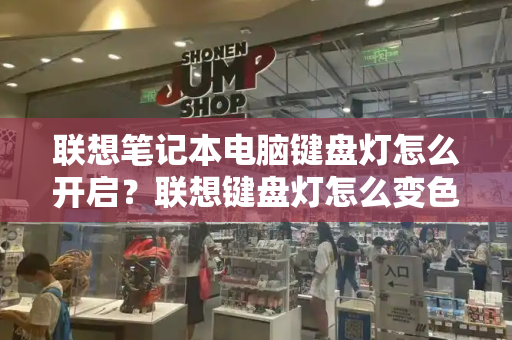联想笔记本电脑键盘灯怎么开启？联想键盘灯怎么变色-第1张图片-星选测评