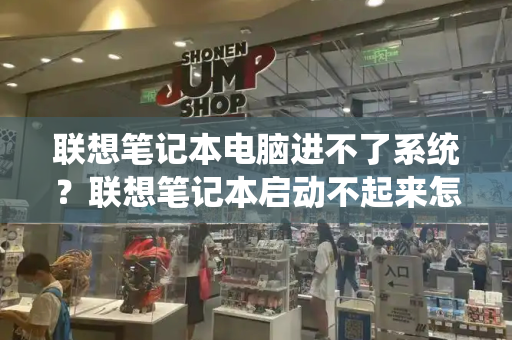 联想笔记本电脑进不了系统？联想笔记本启动不起来怎么办-第1张图片-星选测评